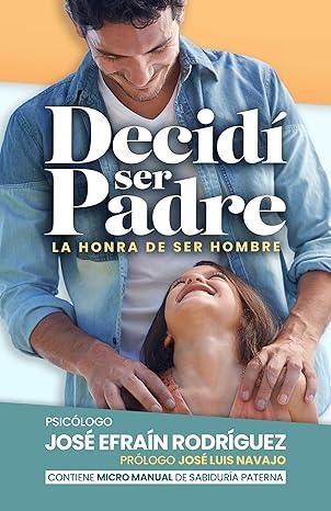 Decidí ser Padre: La Honra de ser Hombre | José E. Rodríguez