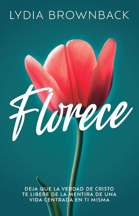 Florece: Deja que la verdad de Cristo te libere de la mentira de una vida centrada en ti misma (Flourish: How the Love of Christ Frees Us from Self-Focus) (Spanish Edition) cover image