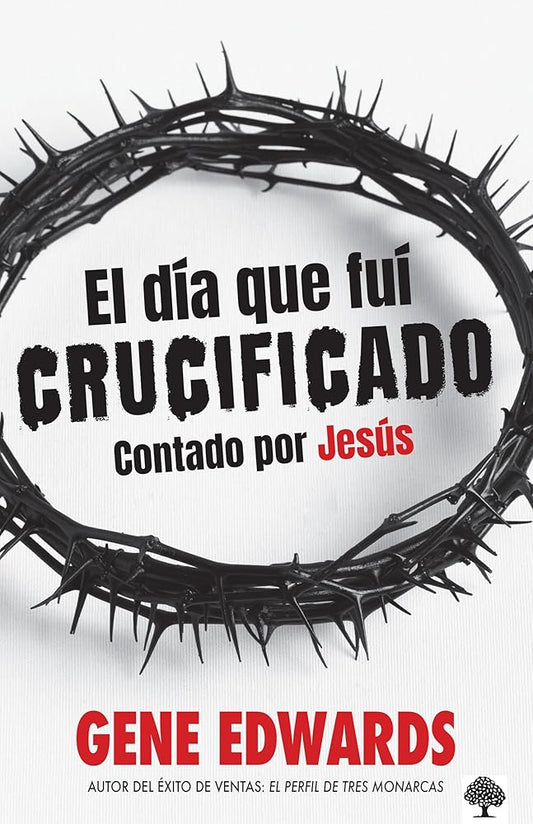 El día que fuí crucificado: Contado por Jesús / The Day I Was Crucified: As Told by Christ Himself (Spanish Edition) cover image