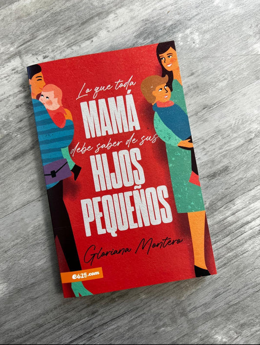 Lo que toda Mamá debe saber de sus hijos pequeños - Gloriana Montero