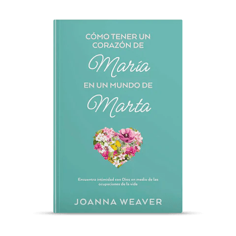 Como tener un Corazón de María en un Mundo de Marta: Joanna Weaver