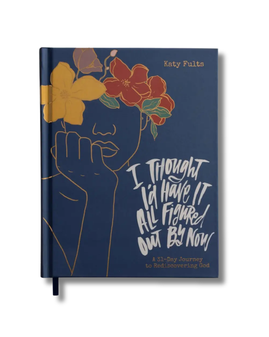 Katy Fults - I Thought I'd Have It All Figured Out by Now: A 31-day Journey to Rediscovering God