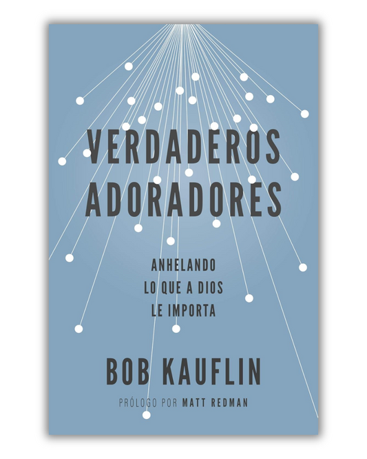 Verdaderos Adoradores | Bob Kauflin