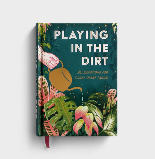 Playing In The Dirt: 90 Devos for Crazy Plant Ladies