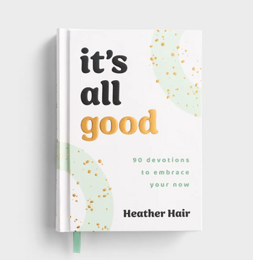 It’s All Good: 90 Devotions to Embrace Your Now - Heather Hair