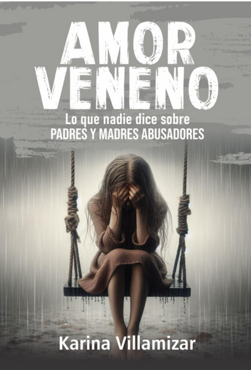 AMOR VENENO: Lo que no se dice de los padres y madres abusadores-Karina Villamizar