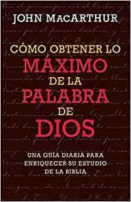 Como obtener lo maximo de la Palabra de Dios- John MacArthur - Pura Vida Books