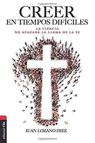 Creer En Tiempos Difíciles - Juan Lozano Diez - Pura Vida Books
