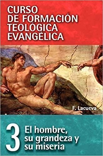 Curso de Formacion Teologica Evangelica 3: EI Hombre: Su grandeza y su miseria - Francisco Lacueva - Pura Vida Books