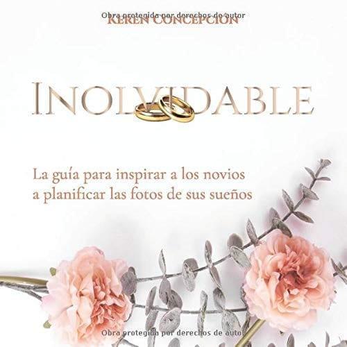 Inolvidable: La guía para inspirar a los novios a planificar las fotos de sus sueños - Keren Concepción - Pura Vida Books