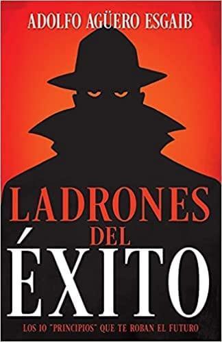 Ladrones del éxito: Los 10 “principios” que te roban el futuro - Adolfo Agüero Esgaib - Pura Vida Books