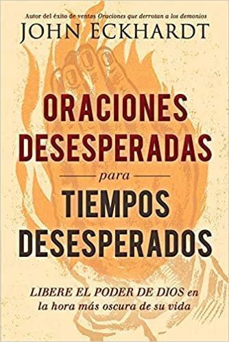 Oraciones desesperadas para tiempos desesperados - John Eckhart - Pura Vida Books