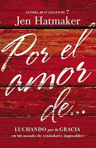 Por el amor de… Luchando por la gracia en un mundo de estándares imposibles - Jen Hatmaker - Pura Vida Books