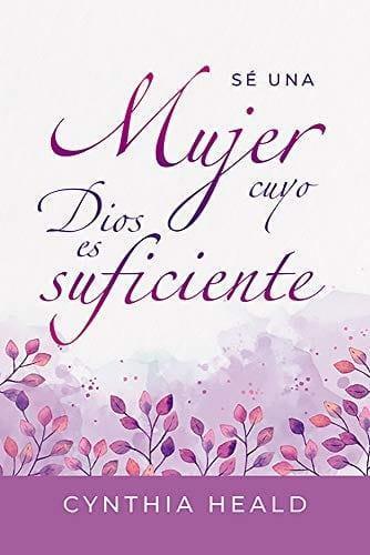 Sé una Mujer cuyo Dios es suficiente - Cynthia Heald - Pura Vida Books