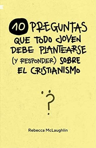 10 preguntas que todo joven debe plantearse -Rebecca McLaughlin - Pura Vida Books