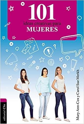 101 ideas creativas para mujeres - Carol Sue Merkh y Mary-Ann Cox - Pura Vida Books