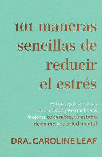 101 maneras sencillas de reducir el estrés - Dra. Caroline Leaf - Pura Vida Books