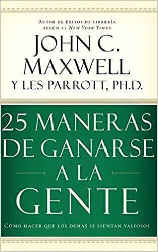 25 maneras de ganarse a la gente: Cómo hacer que los demás se sientan valiosos - John C. Maxwell - Pura Vida Books