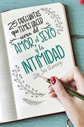 25 preguntas que temes hacer acerca del amor, el sexo y la intimidad - Dr. Juli Slattery - Pura Vida Books