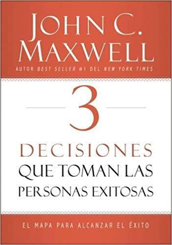 3 Decisiones que toman las personas exitosas - John C. Maxwell - Pura Vida Books