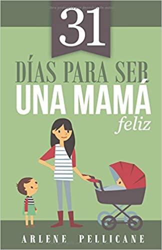 31 días para ser una mamá feliz- Arlene Pellicane - Pura Vida Books