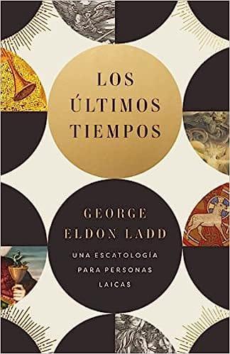 Los Últimos Tiempos - George Eldon Ladd - Pura Vida Books