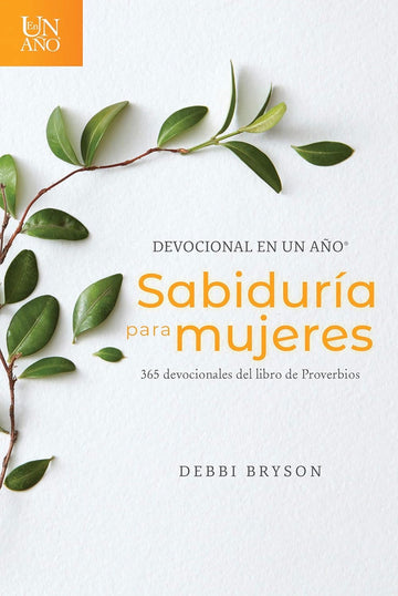 Sabiduría para Mujeres: 365 Devocionales del Libro de Proverbios | Debbi Bryson