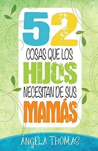 52 cosas que los hijos necesitan de sus mamás - Ángela Thomas - Pura Vida Books