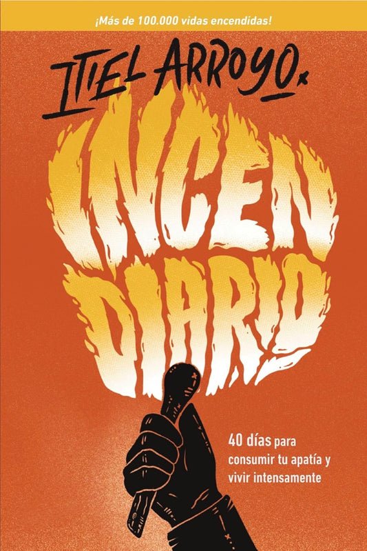 Incendiario: 40 días para consumir tu apatía y vivir intensamente | Itiel Arroyo