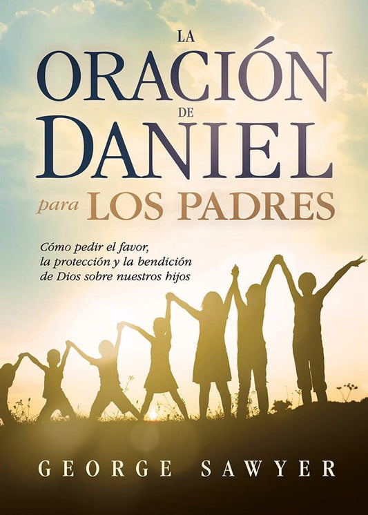 La Oración de Daniel para los padres - George Sawyer