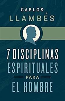 7 Disciplinas espirituales para el hombre - Carlos Llambés - Pura Vida Books
