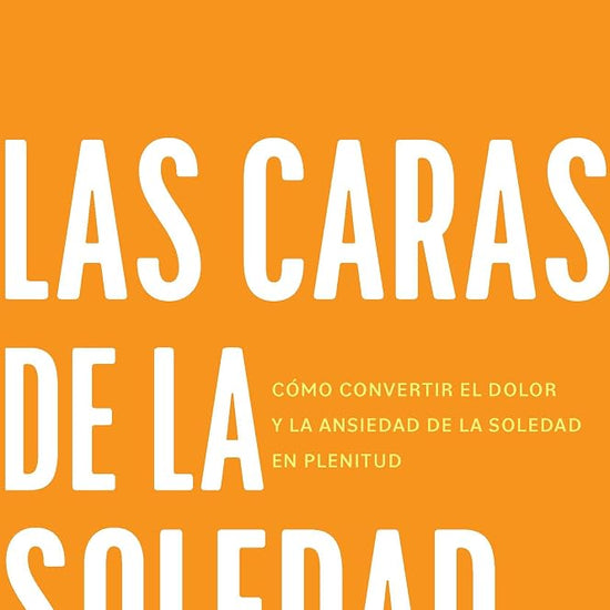 Las caras de la soledad: Cómo convertir el dolor y la ansiedad de la soledad en plenitud (Spanish Edition) cover image