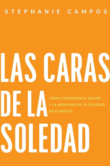 Las caras de la soledad: Cómo convertir el dolor y la ansiedad de la soledad en plenitud (Spanish Edition) cover image