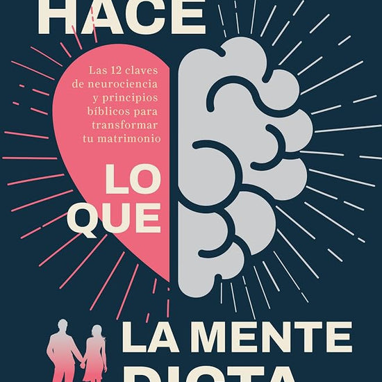 El corazón hace lo que la mente le dicta: Las 12 claves de neurociencia y principios bíblicos para transformar tu matrimonio (Spanish Edition) cover image