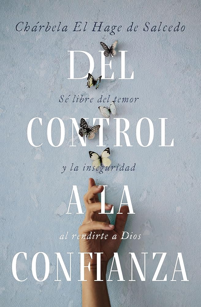 Del control a la confianza: Sé libre del temor y la inseguridad al rendirte a Dios (Spanish Edition) cover image