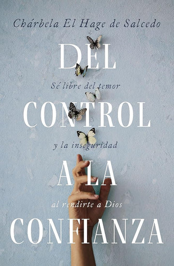 Del control a la confianza: Sé libre del temor y la inseguridad al rendirte a Dios (Spanish Edition) cover image