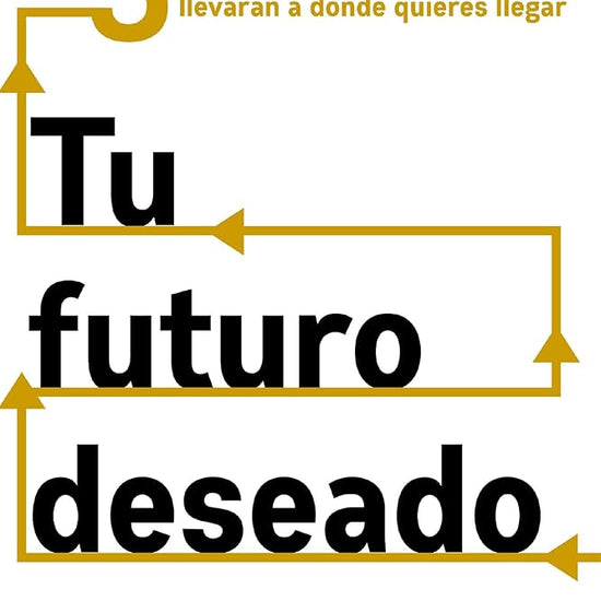 Tu futuro deseado: Los 5 pasos esenciales que te llevarán a donde quieres llegar (Spanish Edition) cover image