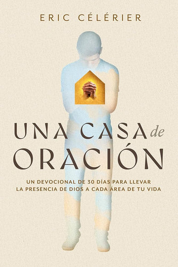 Una casa de oración: Un devocional de 30 días para llevar la presencia de Dios a cada área de tu vida (Becoming a House of Prayer) (Spanish) (Spanish Edition) cover image