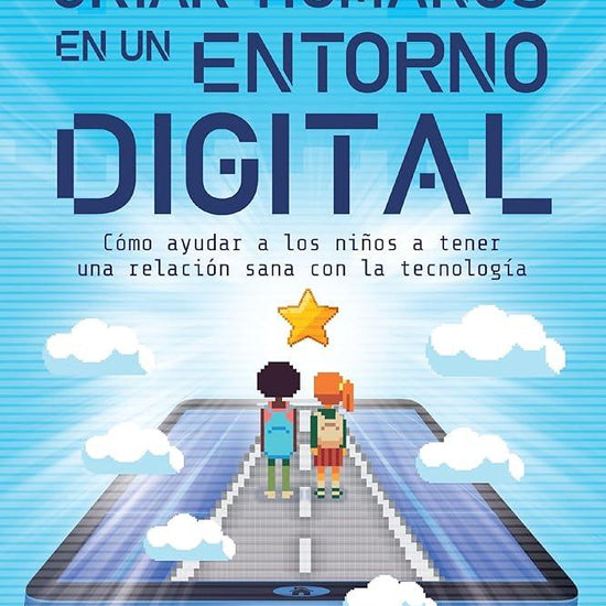 Criar humanos en un entorno digital: Cómo ayudar a los niños a tener una relación sana con la tecnología (Spanish Edition) cover image