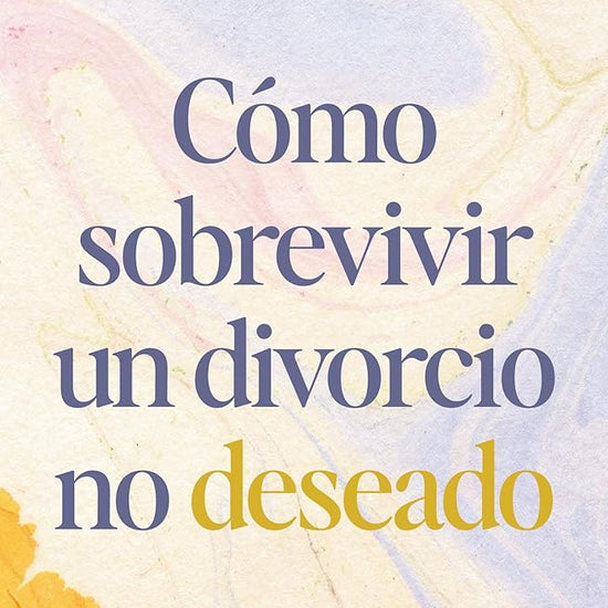 Cómo sobrevivir a un divorcio no deseado: Una guía bíblica y práctica para sanar y dejar el pasado atrás (Spanish Edition) cover image