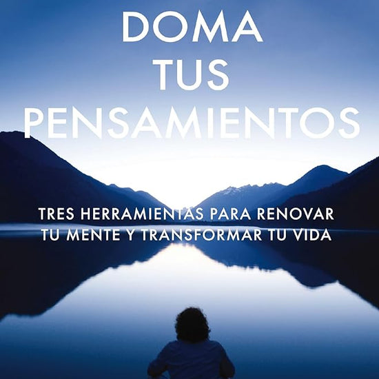 Doma tus pensamientos: Tres herramientas para renovar tu mente y transformar tu vida (Spanish Edition) cover image