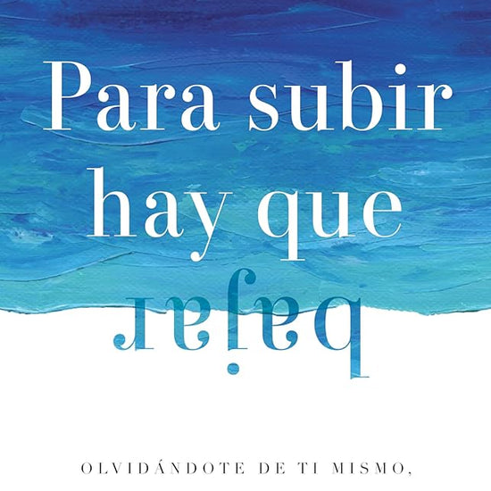 Para subir hay que bajar: Olvidándote de ti mismo, llegas a ser tú mismo (Spanish Edition) cover image
