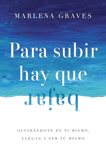 Para subir hay que bajar: Olvidándote de ti mismo, llegas a ser tú mismo (Spanish Edition) cover image