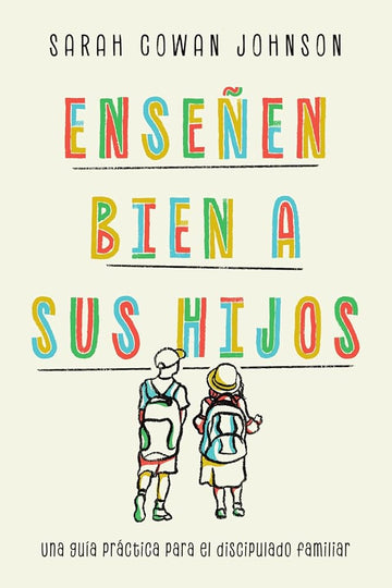 Enseñen bien a sus hijos: Una guía práctica para el discipulado familiar (Spanish Edition) cover image