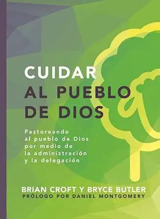 Cuidar al Pueblo de Dios - pastoreando al pueblo de Dios por medio de la administración y la delegación (Serie Pastoreo Práctico) cover image