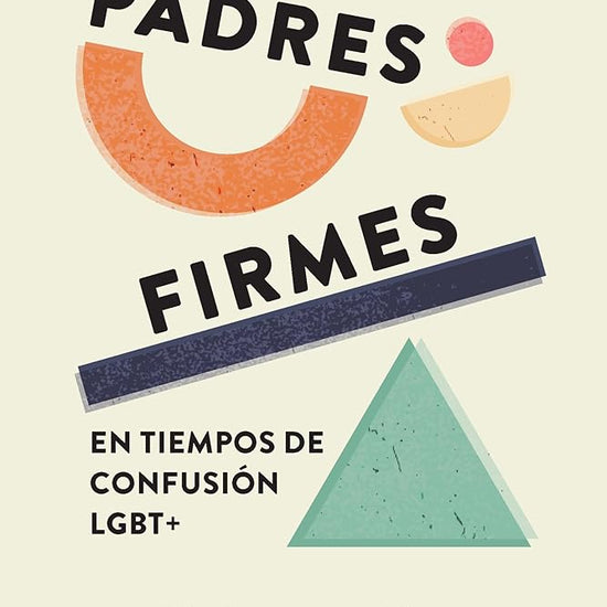 Padres firmes en tiempos de confusión LGBT+: Discipule a sus hijos sin miedo, con fe y verdad / Parenting without Panic in an LGBT-Affirming World: ... with Jesus’ Truth and Love (Spanish Edition) cover image