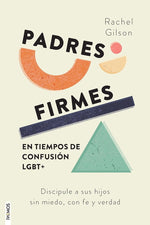 Padres firmes en tiempos de confusión LGBT+: Discipule a sus hijos sin miedo, con fe y verdad / Parenting without Panic in an LGBT-Affirming World: ... with Jesus’ Truth and Love (Spanish Edition) cover image