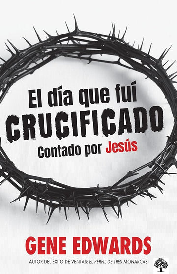El día que fuí crucificado: Contado por Jesús / The Day I Was Crucified: As Told by Christ Himself (Spanish Edition) cover image