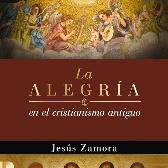 La Alegría En El Cristianismo Antiguo: Un Estudio de la Alegría En Las Comunidades Apostólicas Y Proto-Ortodoxas (Colección Raíces) cover image