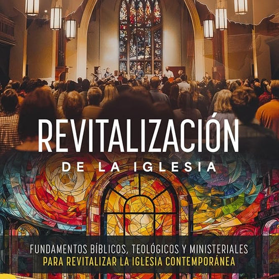 Revitalización de la iglesia: Fundamentos bíblicos, teológicos y ministeriales para revitalizar la iglesia contemporánea (Spanish Edition) cover image